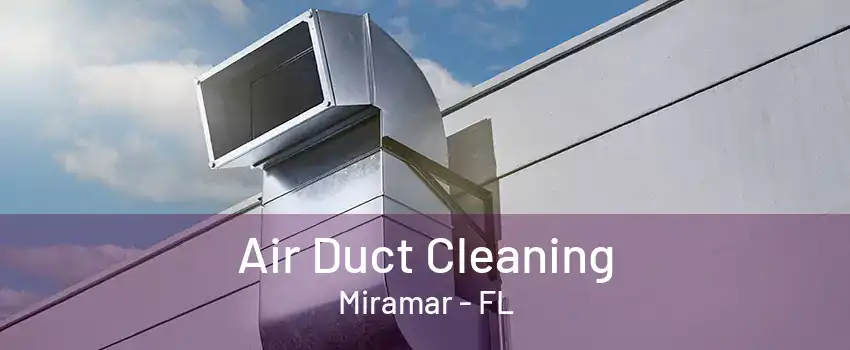 Air Duct Cleaning Miramar - FL