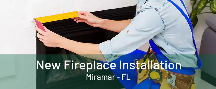 New Fireplace Installation Miramar - FL